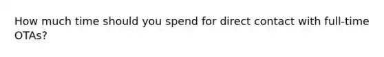 How much time should you spend for direct contact with full-time OTAs?