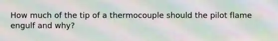 How much of the tip of a thermocouple should the pilot flame engulf and why?