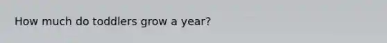 How much do toddlers grow a year?