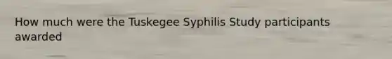 How much were the Tuskegee Syphilis Study participants awarded