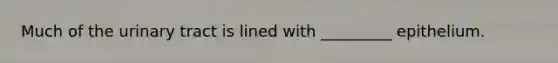 Much of the urinary tract is lined with _________ epithelium.