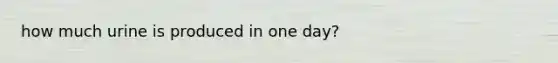 how much urine is produced in one day?