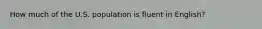 How much of the U.S. population is fluent in English?