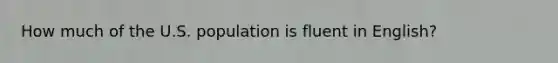 How much of the U.S. population is fluent in English?