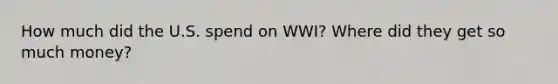 How much did the U.S. spend on WWI? Where did they get so much money?