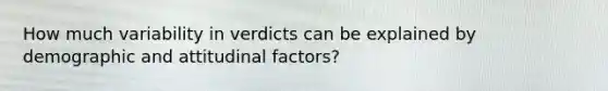 How much variability in verdicts can be explained by demographic and attitudinal factors?