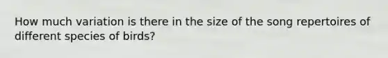 How much variation is there in the size of the song repertoires of different species of birds?