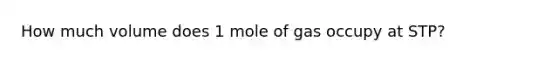 How much volume does 1 mole of gas occupy at STP?