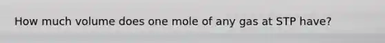 How much volume does one mole of any gas at STP have?