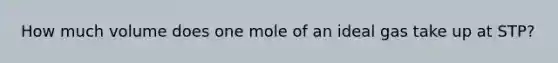 How much volume does one mole of an ideal gas take up at STP?