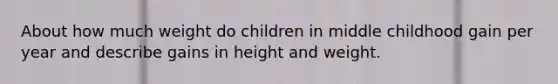 About how much weight do children in middle childhood gain per year and describe gains in height and weight.