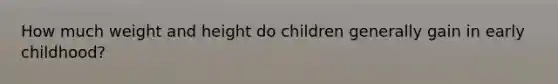 How much weight and height do children generally gain in early childhood?