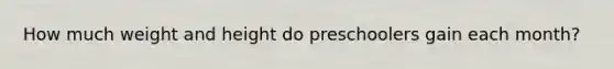How much weight and height do preschoolers gain each month?
