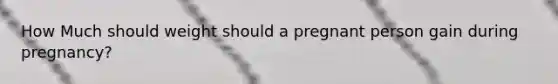 How Much should weight should a pregnant person gain during pregnancy?