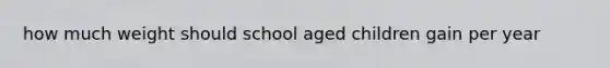 how much weight should school aged children gain per year