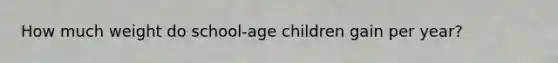 How much weight do school-age children gain per year?