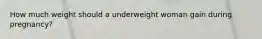 How much weight should a underweight woman gain during pregnancy?