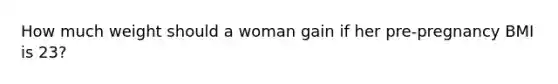 How much weight should a woman gain if her pre-pregnancy BMI is 23?