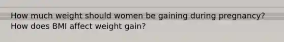 How much weight should women be gaining during pregnancy? How does BMI affect weight gain?