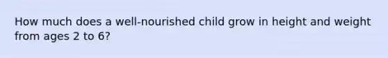 How much does a well-nourished child grow in height and weight from ages 2 to 6?