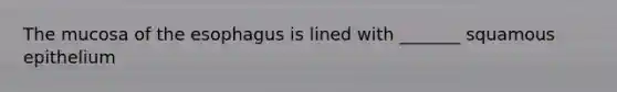 The mucosa of the esophagus is lined with _______ squamous epithelium