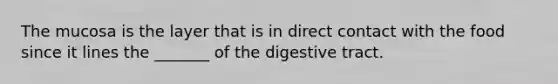 The mucosa is the layer that is in direct contact with the food since it lines the _______ of the digestive tract.