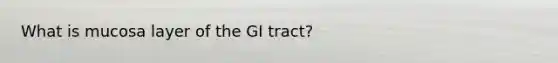 What is mucosa layer of the GI tract?