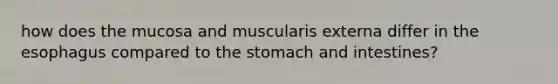 how does the mucosa and muscularis externa differ in the esophagus compared to the stomach and intestines?