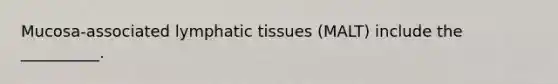 Mucosa-associated lymphatic tissues (MALT) include the __________.