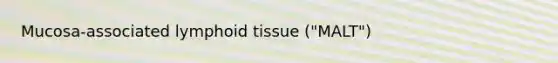 Mucosa-associated lymphoid tissue ("MALT")