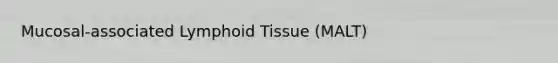 Mucosal-associated Lymphoid Tissue (MALT)