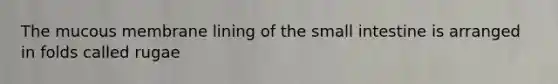 The mucous membrane lining of <a href='https://www.questionai.com/knowledge/kt623fh5xn-the-small-intestine' class='anchor-knowledge'>the small intestine</a> is arranged in folds called rugae