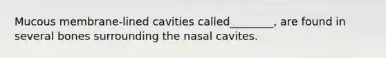 Mucous membrane-lined cavities called________, are found in several bones surrounding the nasal cavites.