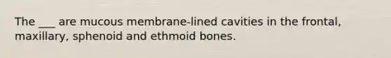 The ___ are mucous membrane-lined cavities in the frontal, maxillary, sphenoid and ethmoid bones.