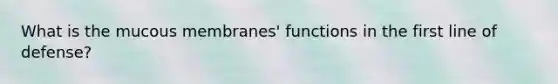 What is the mucous membranes' functions in the first line of defense?