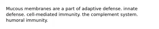 Mucous membranes are a part of adaptive defense. innate defense. cell-mediated immunity. the complement system. humoral immunity.