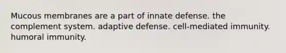 Mucous membranes are a part of innate defense. the complement system. adaptive defense. cell-mediated immunity. humoral immunity.