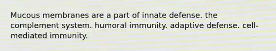 Mucous membranes are a part of innate defense. the complement system. humoral immunity. adaptive defense. cell-mediated immunity.