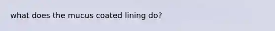 what does the mucus coated lining do?