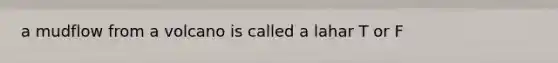 a mudflow from a volcano is called a lahar T or F