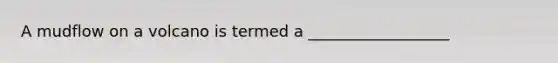 A mudflow on a volcano is termed a __________________