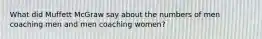 What did Muffett McGraw say about the numbers of men coaching men and men coaching women?
