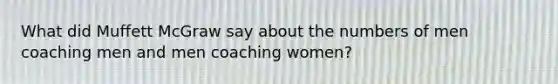 What did Muffett McGraw say about the numbers of men coaching men and men coaching women?