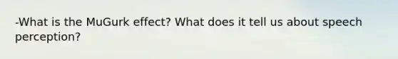 -What is the MuGurk effect? What does it tell us about speech perception?