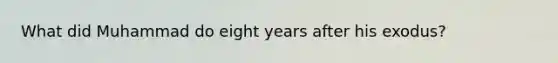 What did Muhammad do eight years after his exodus?