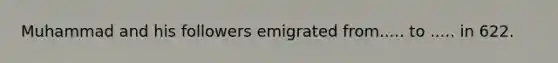 Muhammad and his followers emigrated from..... to ..... in 622.