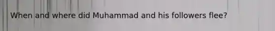 When and where did Muhammad and his followers flee?