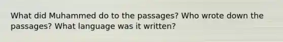 What did Muhammed do to the passages? Who wrote down the passages? What language was it written?