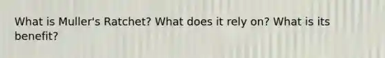 What is Muller's Ratchet? What does it rely on? What is its benefit?