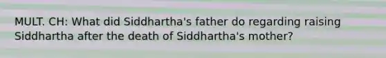 MULT. CH: What did Siddhartha's father do regarding raising Siddhartha after the death of Siddhartha's mother?